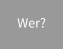 Wer?