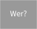 Wer?