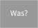 Was?