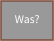 Was?